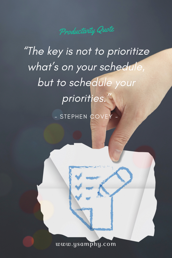 Why Time Blocking Doesn'T Work 5 “The key is not to prioritize what’s on your schedule, but to schedule your priorities.” ~ Stephen Covey