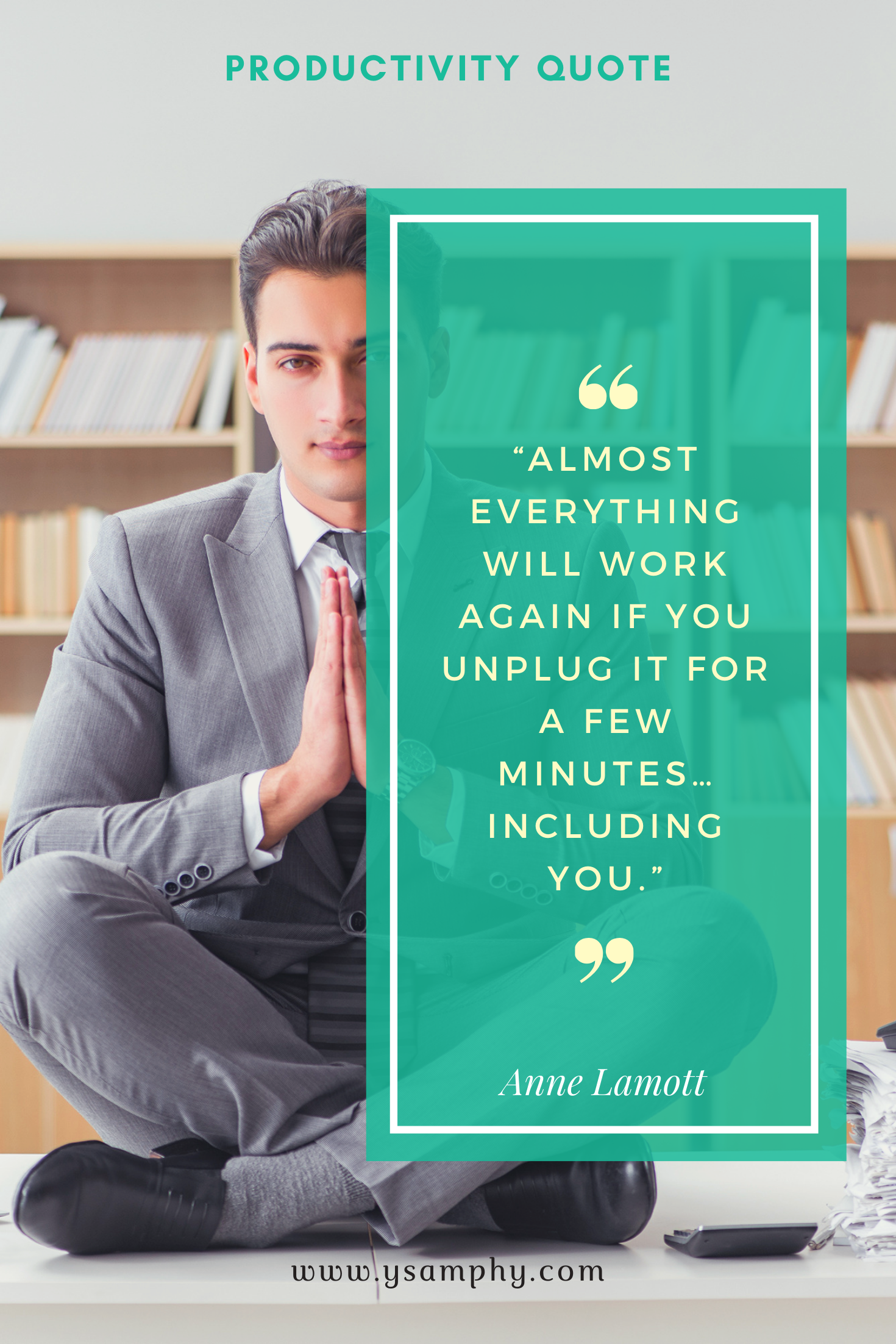Sleep And Rest Quote For Productivity By Anne Lamott “Almost everything will work again if you unplug it for a few minutes…Including you.” –Anne Lamott