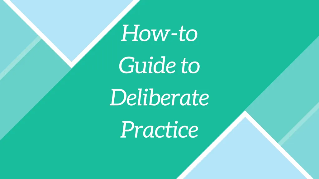How To Guide to Deliberate Practice