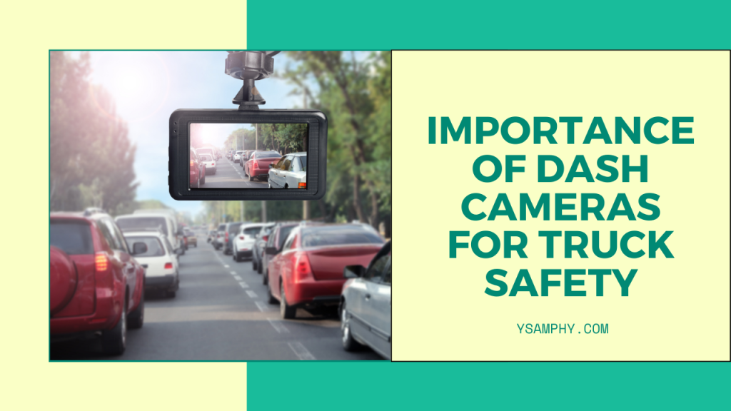 Why Are Dash Cameras Crucial For Truck Safety? 1 Importance of Dash Cameras for Truck Safety